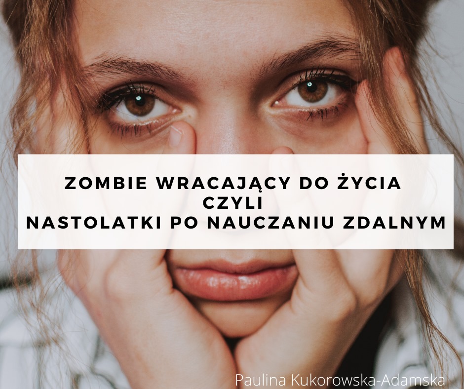 Zombie wracający do życia czyli nastolatki po nauczaniu zdalnym